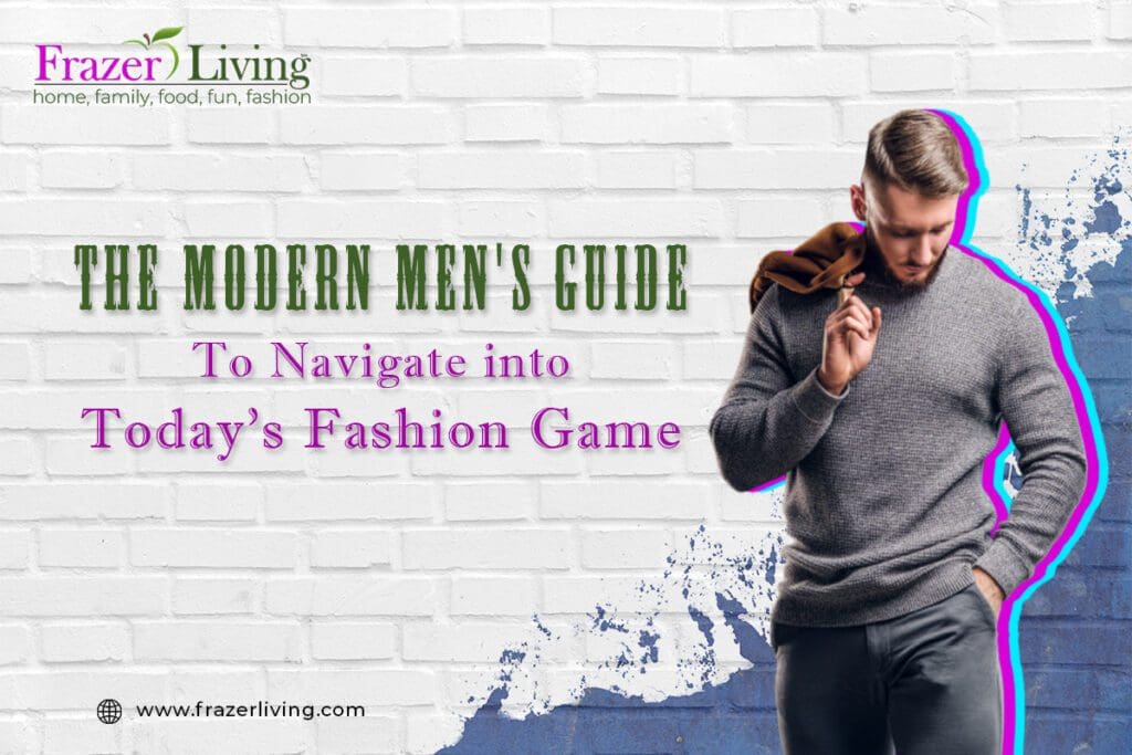 The Modern Men's Guide to Navigate into Today's Fashion Game