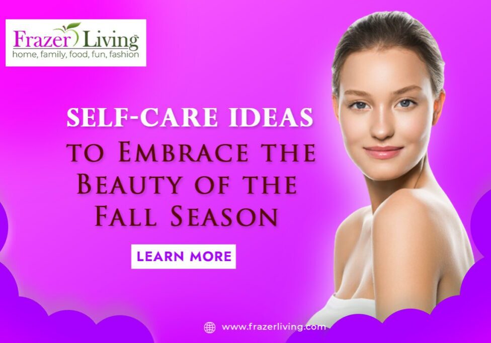 Self-Care Ideas to Embrace the Beauty of the Fall Season